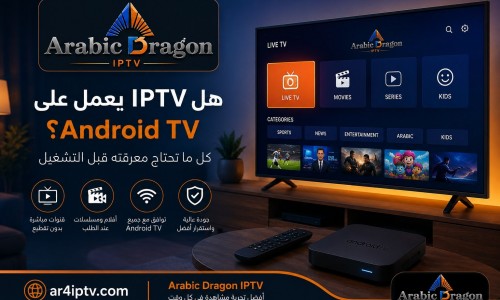 هل IPTV يعمل على Android TV؟ كل ما تحتاج معرفته قبل التشغيل