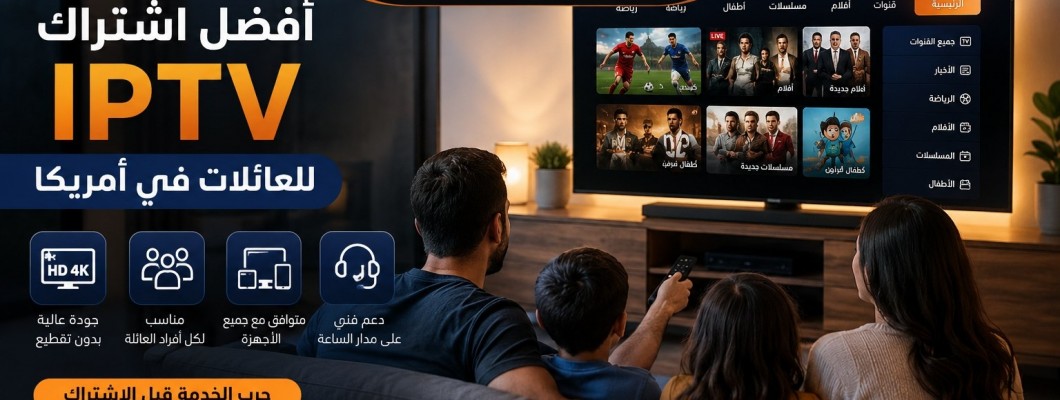 أفضل اشتراك IPTV للعائلات في أمريكا: كيف تختار الخدمة المناسبة؟